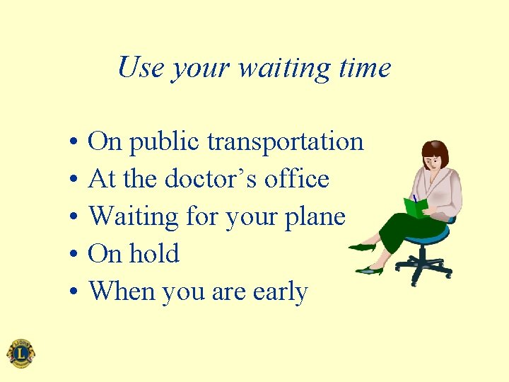 Use your waiting time • • • On public transportation At the doctor’s office