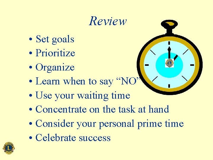 Review • Set goals • Prioritize • Organize • Learn when to say “NO”
