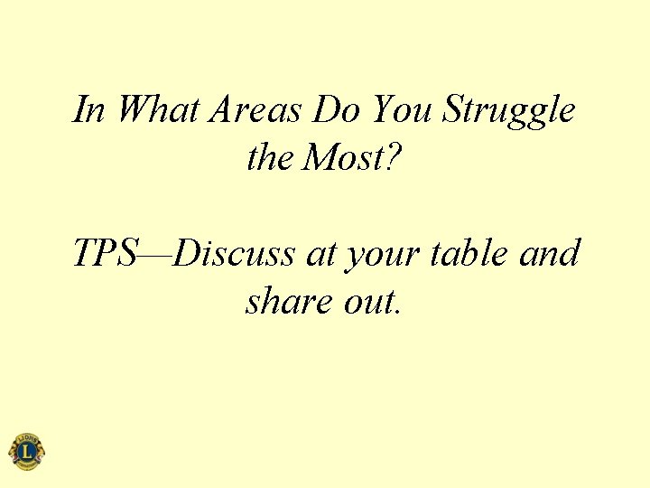 In What Areas Do You Struggle the Most? TPS—Discuss at your table and share