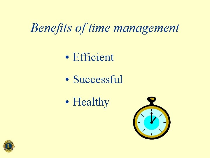 Benefits of time management • Efficient • Successful • Healthy 