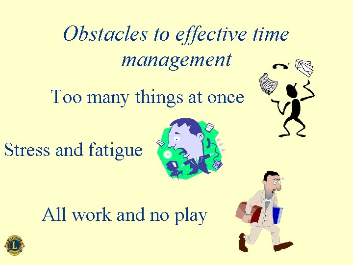Obstacles to effective time management Too many things at once Stress and fatigue All