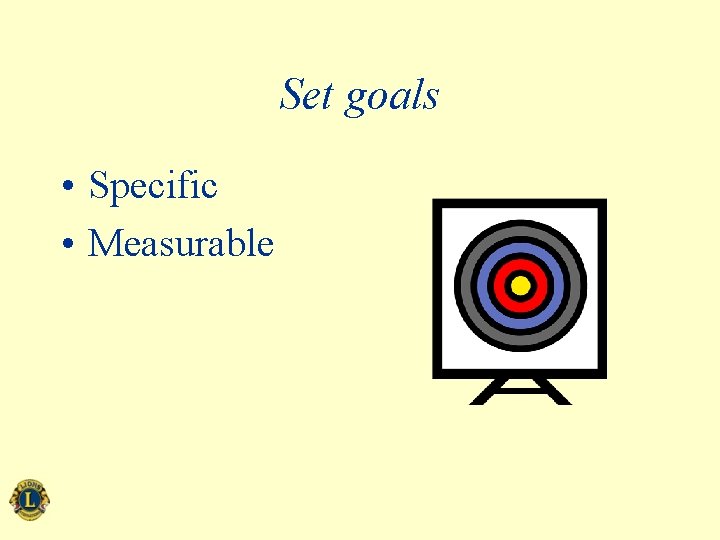 Set goals • Specific • Measurable 