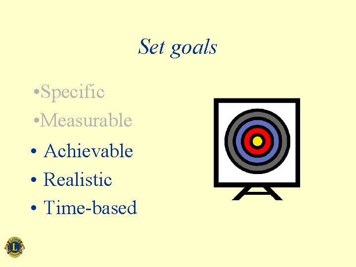 Set goals • Specific • Measurable • Achievable • Realistic • Time-based 
