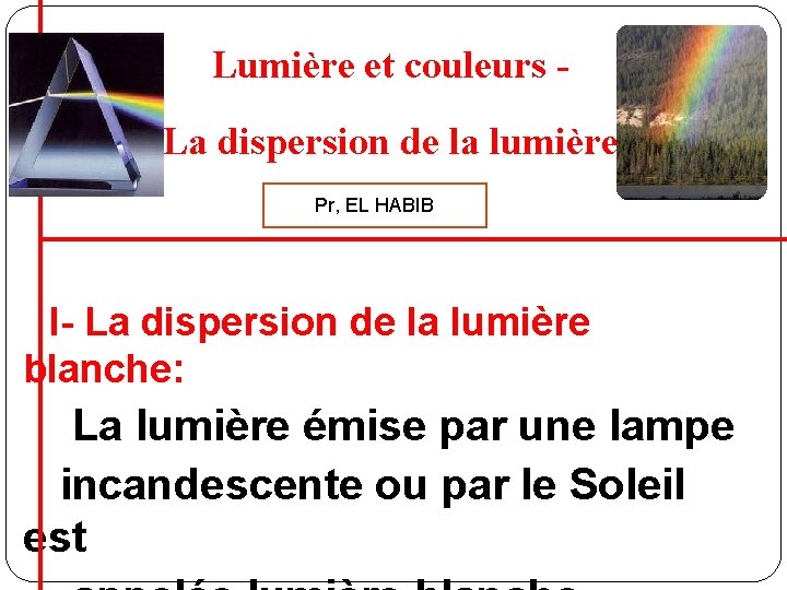 Lumière et couleurs La dispersion de la lumière Pr, EL HABIB I- La dispersion