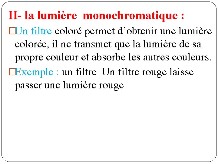 II- la lumière monochromatique : �Un filtre coloré permet d’obtenir une lumière colorée, il