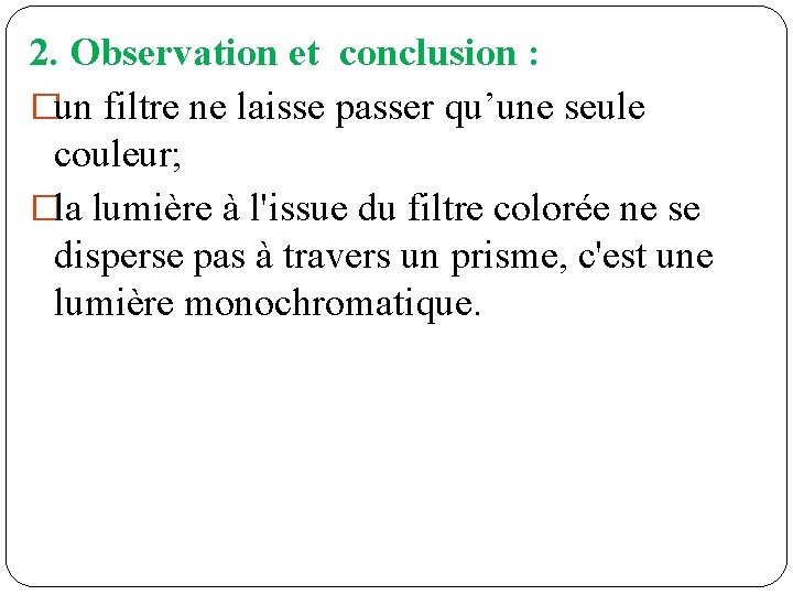 2. Observation et conclusion : �un filtre ne laisse passer qu’une seule couleur; �la