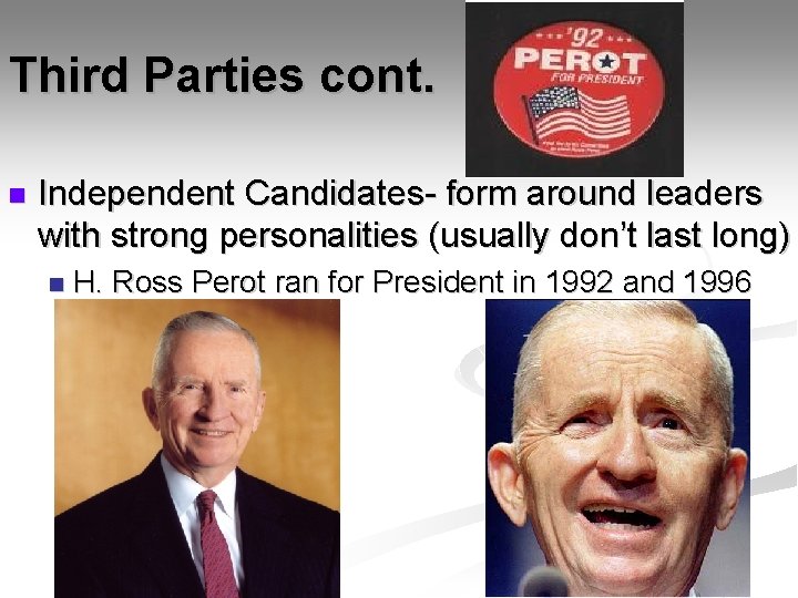 Third Parties cont. n Independent Candidates- form around leaders with strong personalities (usually don’t