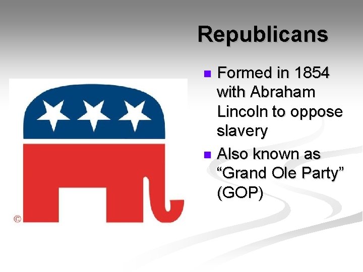 Republicans Formed in 1854 with Abraham Lincoln to oppose slavery n Also known as