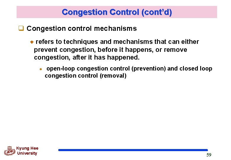 Congestion Control (cont’d) q Congestion control mechanisms refers to techniques and mechanisms that can