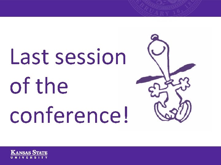 Last session of the conference! Last session of the conference!