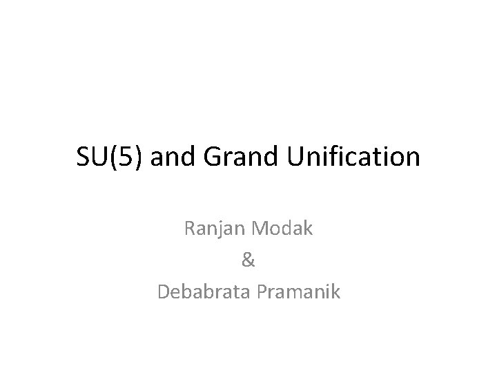 SU(5) and Grand Unification Ranjan Modak & Debabrata Pramanik 