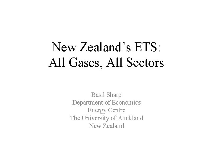 New Zealand’s ETS: All Gases, All Sectors Basil Sharp Department of Economics Energy Centre