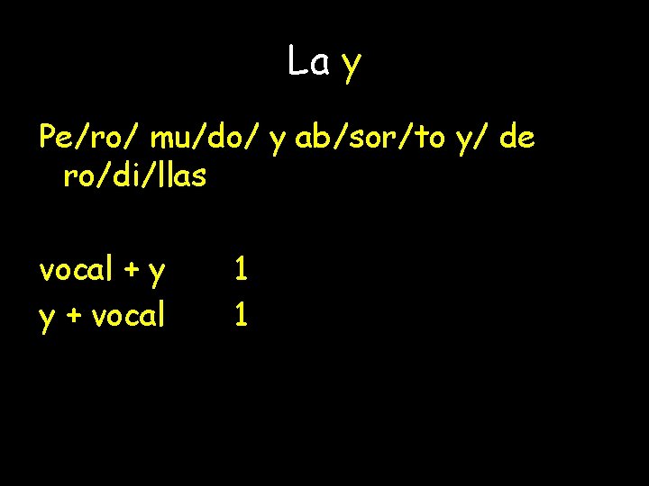 La y Pe/ro/ mu/do/ y ab/sor/to y/ de ro/di/llas vocal + y 1 y