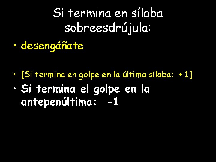 Si termina en sílaba sobreesdrújula: • desengáñate • [Si termina en golpe en la