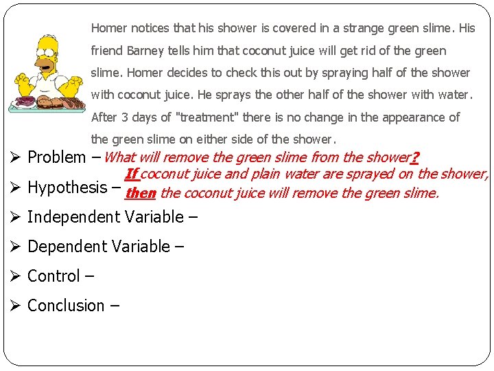 Homer notices that his shower is covered in a strange green slime. His friend