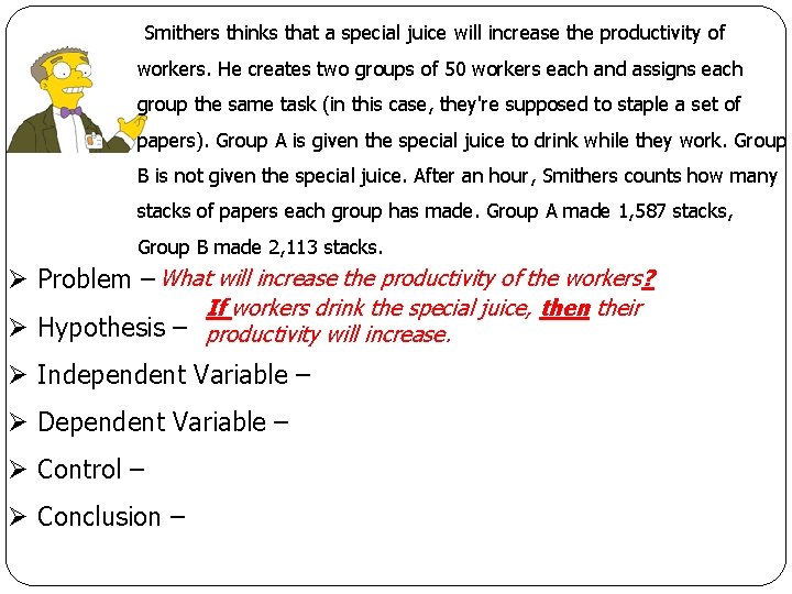 Smithers thinks that a special juice will increase the productivity of workers. He creates