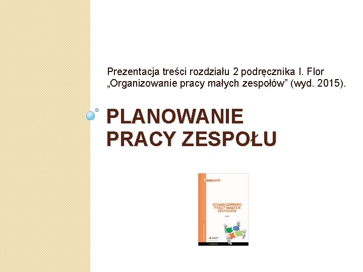 Prezentacja treści rozdziału 2 podręcznika I. Flor „Organizowanie pracy małych zespołów” (wyd. 2015). PLANOWANIE