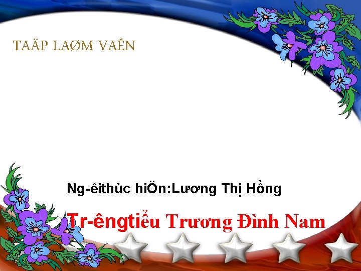 TAÄP LAØM VAÊN Ng êithùc hiÖn: Lương Thị Hồng Tr êngtiểu Trương Đình Nam