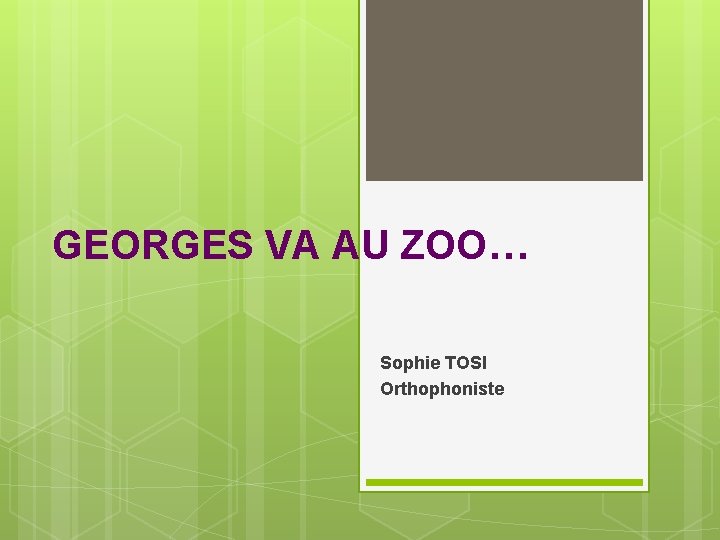 GEORGES VA AU ZOO… Sophie TOSI Orthophoniste 