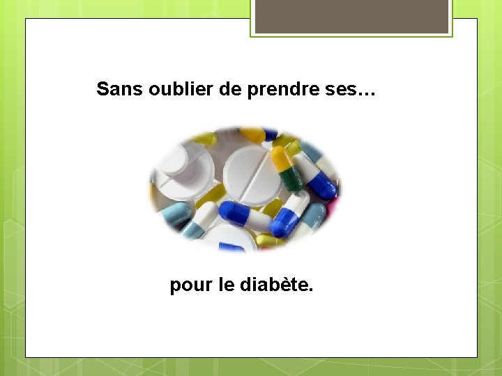 Sans oublier de prendre ses… pour le diabète. 