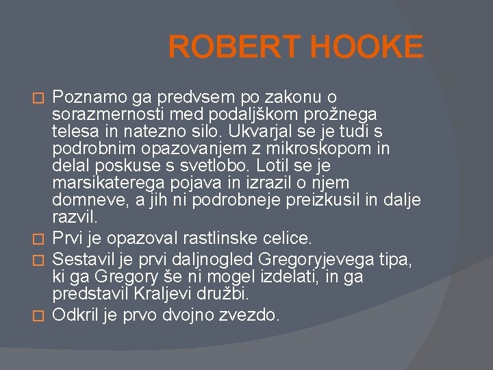 ROBERT HOOKE Poznamo ga predvsem po zakonu o sorazmernosti med podaljškom prožnega telesa in
