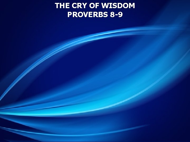 THE CRY OF WISDOM PROVERBS 8 -9 