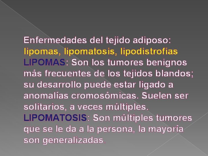 Enfermedades del tejido adiposo: lipomas, lipomatosis, lipodistrofias LIPOMAS: Son los tumores benignos más frecuentes