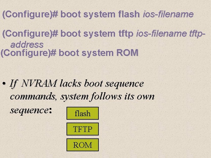 (Configure)# boot system flash ios-filename (Configure)# boot system tftp ios-filename tftpaddress (Configure)# boot system