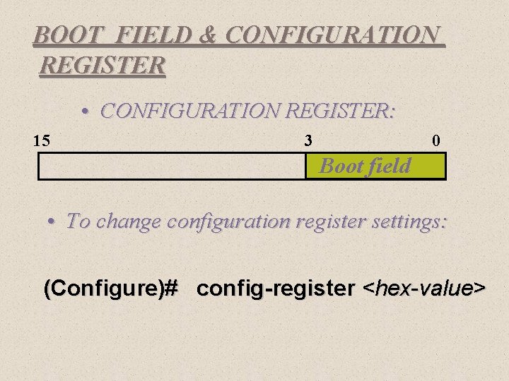 BOOT FIELD & CONFIGURATION REGISTER • CONFIGURATION REGISTER: 15 3 0 Boot field •