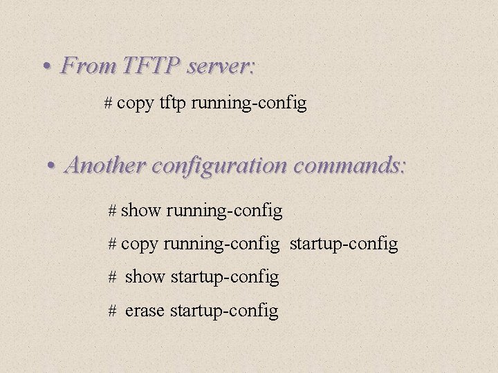  • From TFTP server: # copy tftp running-config • Another configuration commands: #