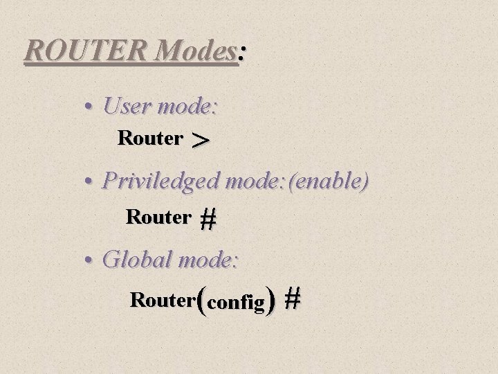 ROUTER Modes: • User mode: Router > • Priviledged mode: (enable) Router # •