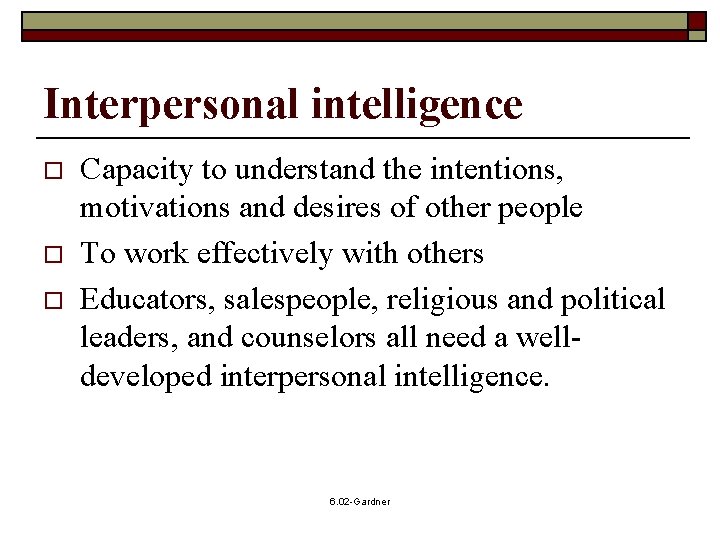 Interpersonal intelligence o o o Capacity to understand the intentions, motivations and desires of