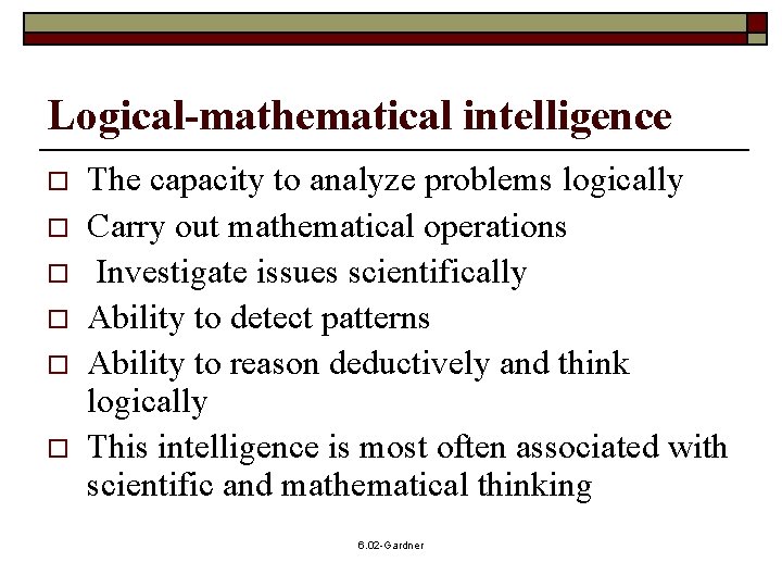 Logical-mathematical intelligence o o o The capacity to analyze problems logically Carry out mathematical