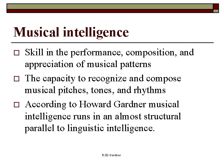 Musical intelligence o o o Skill in the performance, composition, and appreciation of musical