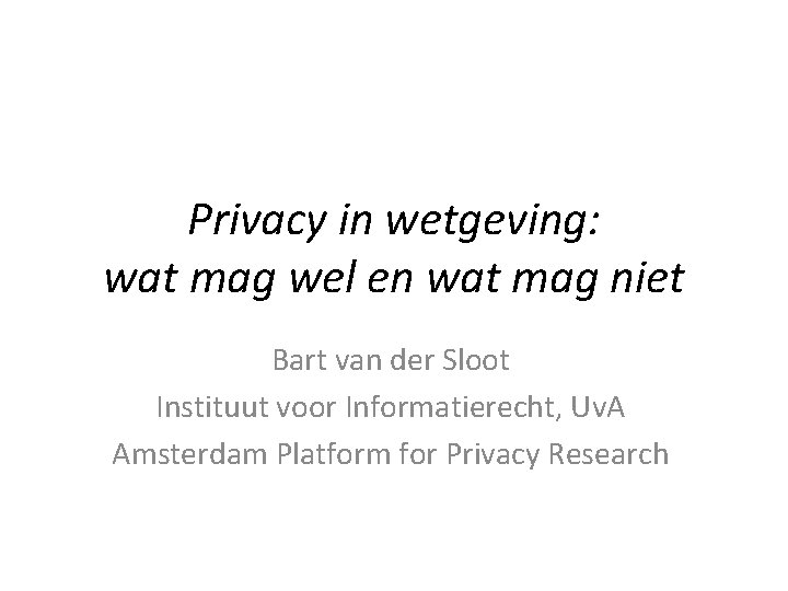 Privacy in wetgeving: wat mag wel en wat mag niet Bart van der Sloot