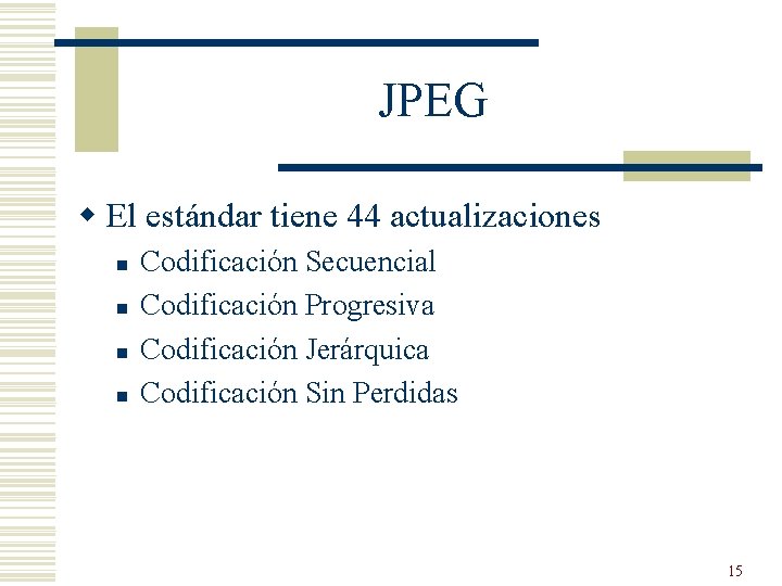 JPEG w El estándar tiene 44 actualizaciones n n Codificación Secuencial Codificación Progresiva Codificación JPEG w El estándar tiene 44 actualizaciones n n Codificación Secuencial Codificación Progresiva Codificación
