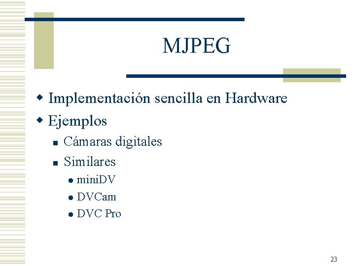 MJPEG w Implementación sencilla en Hardware w Ejemplos n n Cámaras digitales Similares mini. MJPEG w Implementación sencilla en Hardware w Ejemplos n n Cámaras digitales Similares mini.