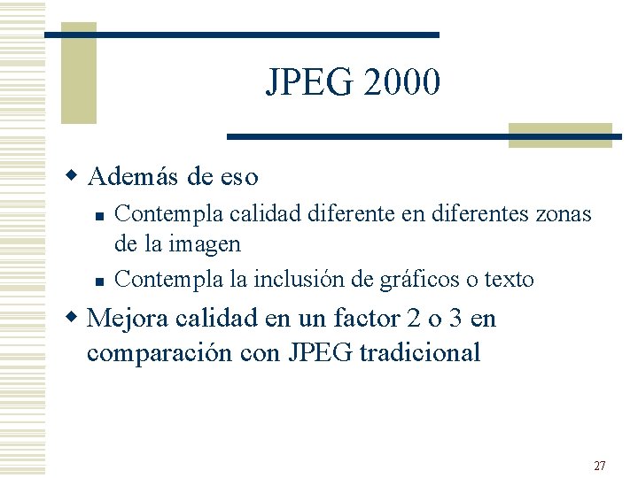 JPEG 2000 w Además de eso n n Contempla calidad diferente en diferentes zonas JPEG 2000 w Además de eso n n Contempla calidad diferente en diferentes zonas