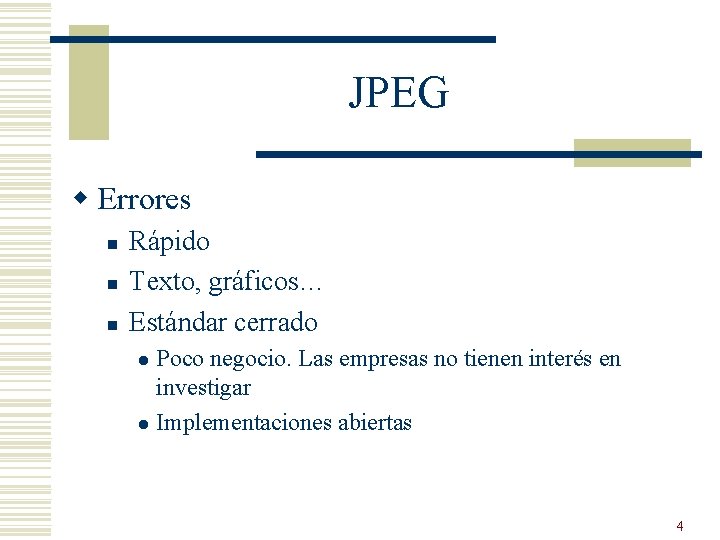 JPEG w Errores n n n Rápido Texto, gráficos… Estándar cerrado Poco negocio. Las JPEG w Errores n n n Rápido Texto, gráficos… Estándar cerrado Poco negocio. Las