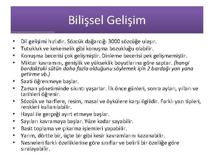 Bilişsel Gelişim • • • Dil gelişimi hızlıdır. Sözcük dağarcığı 3000 sözcüğe ulaşır. Tutukluk Bilişsel Gelişim • • • Dil gelişimi hızlıdır. Sözcük dağarcığı 3000 sözcüğe ulaşır. Tutukluk