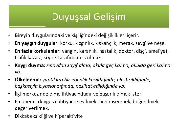 Duyuşsal Gelişim • Bireyin duygularındaki ve kişiliğindeki değişiklikleri içerir. • En yaygın duygular: korku, Duyuşsal Gelişim • Bireyin duygularındaki ve kişiliğindeki değişiklikleri içerir. • En yaygın duygular: korku,