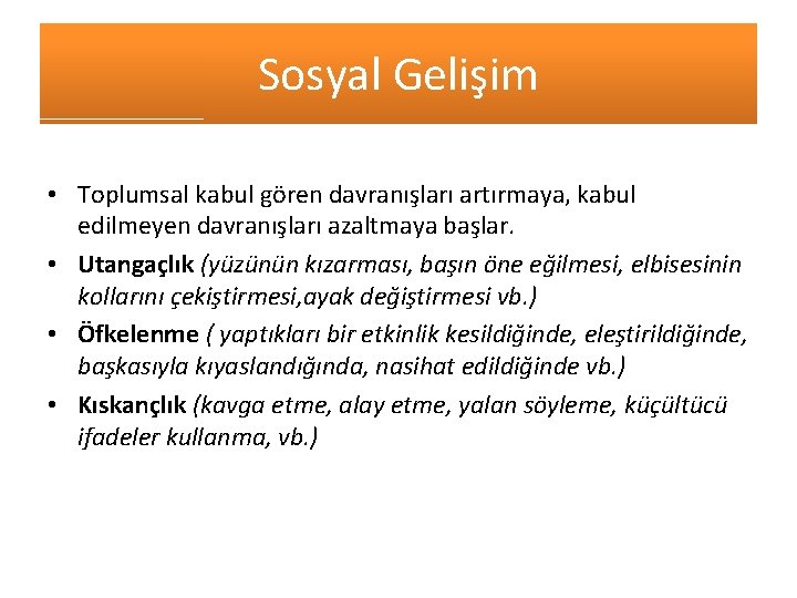 Sosyal Gelişim • Toplumsal kabul gören davranışları artırmaya, kabul edilmeyen davranışları azaltmaya başlar. • Sosyal Gelişim • Toplumsal kabul gören davranışları artırmaya, kabul edilmeyen davranışları azaltmaya başlar. •