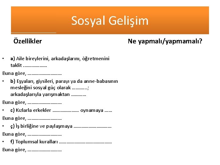 Sosyal Gelişim Özellikler a) Aile bireylerini, arkadaşlarını, öğretmenini taklit. ……………… Buna göre, …………… • Sosyal Gelişim Özellikler a) Aile bireylerini, arkadaşlarını, öğretmenini taklit. ……………… Buna göre, …………… •