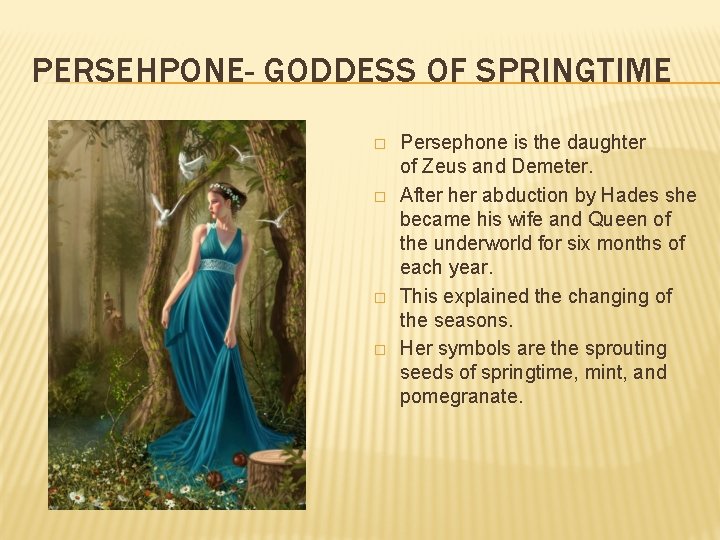 PERSEHPONE- GODDESS OF SPRINGTIME � � Persephone is the daughter of Zeus and Demeter.