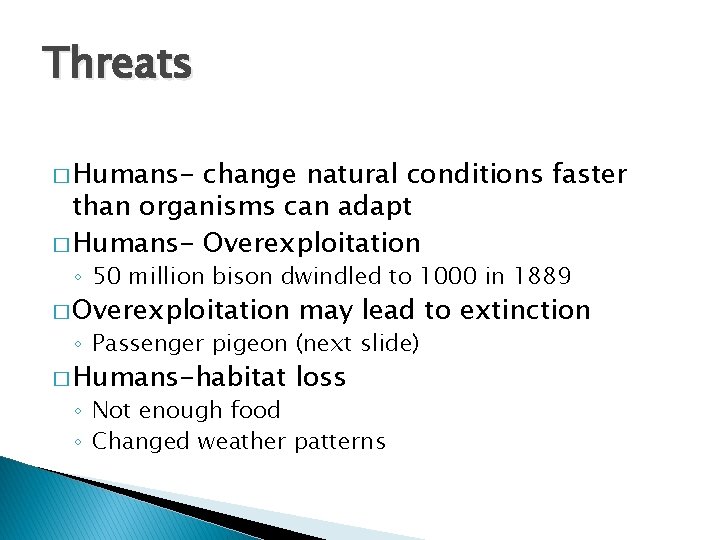 Threats � Humans- change natural conditions faster than organisms can adapt � Humans- Overexploitation