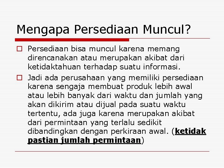 Mengapa Persediaan Muncul? o Persediaan bisa muncul karena memang direncanakan atau merupakan akibat dari