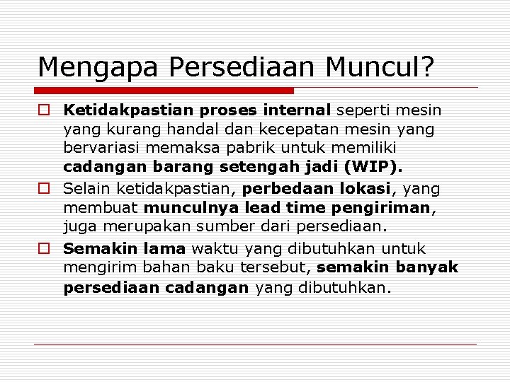 Mengapa Persediaan Muncul? o Ketidakpastian proses internal seperti mesin yang kurang handal dan kecepatan