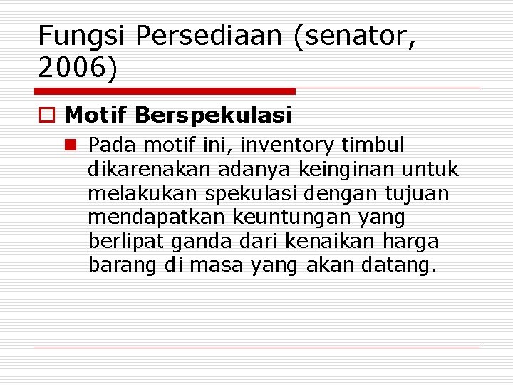 Fungsi Persediaan (senator, 2006) o Motif Berspekulasi n Pada motif ini, inventory timbul dikarenakan