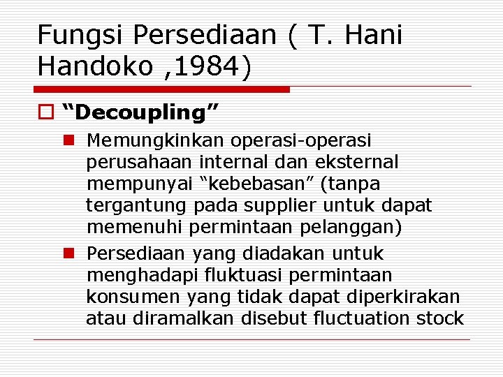 Fungsi Persediaan ( T. Hani Handoko , 1984) o “Decoupling” n Memungkinkan operasi-operasi perusahaan
