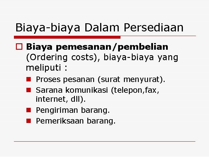 Biaya-biaya Dalam Persediaan o Biaya pemesanan/pembelian (Ordering costs), biaya-biaya yang meliputi : n Proses